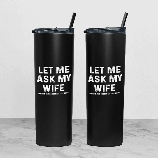 Let Me Ask My Wife Funny Sarcastic Tumbler With Lid And Straw