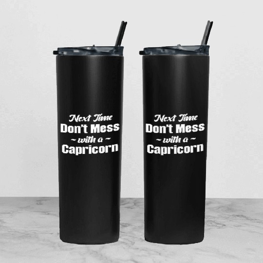 Next Time Don't Mess With A Capricorn Funny Tumbler With Lid And Straw