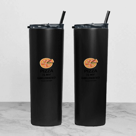 PIZZA is my Boyfriend - Girlfriend True Story Tumbler With Lid And Straw