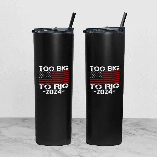 Too Big To Rig 2024 Elections Tumbler With Lid And Straw