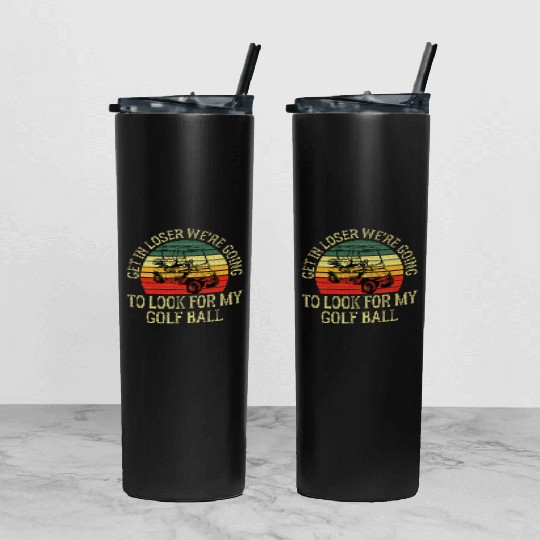 Get In Loser We're Going To Look For My Golf Ball Tumbler With Lid And Straw