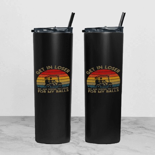 Get In Loser Look For My Golf Ball Golf Cart Tumbler With Lid And Straw