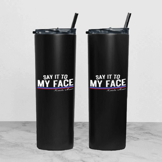 Kamala Harris Say It To my Face Tumbler With Lid And Straw