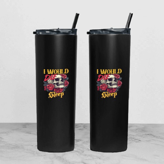 I Would Die For Sleep skull Roses Design Tumbler With Lid And Straw