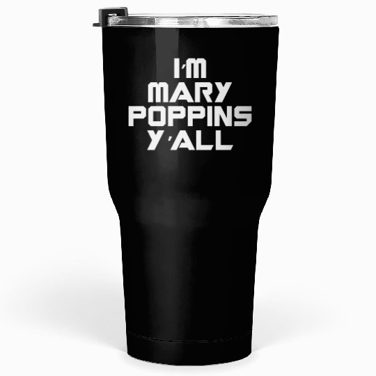 I'm Mary Poppins Y'all Tumblers 30 Oz