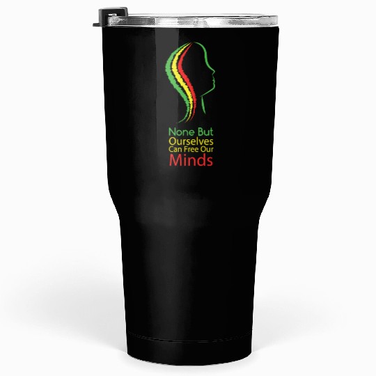 None but ourselves can free our mind - Bob Marley Tumblers 30 Oz
