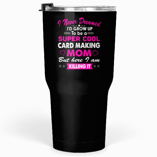 Super Cool Card making Mom Tumblers 30 Oz