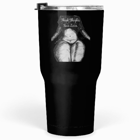 Thick Thighs Save Lives Tumblers 30 Oz