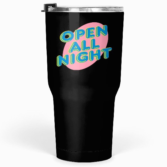 open all night sign Tumblers 30 Oz
