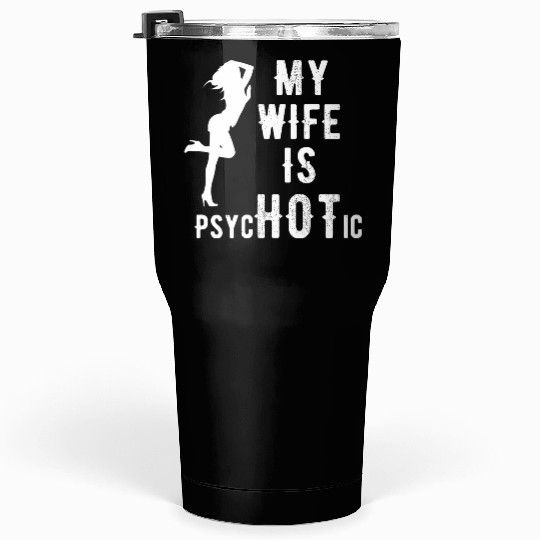 Wife - My Wife is Psychotic Tumblers 30 Oz