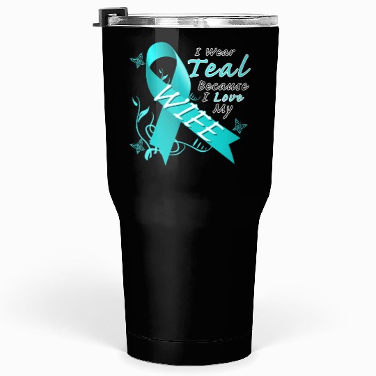 Ovarian Cancer I Wear Teal Because I Love My Wife Tumblers 30 Oz
