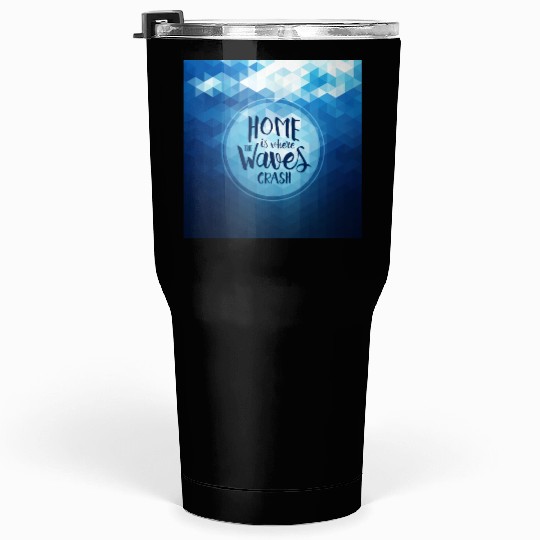 Home is where the waves crash Tumblers 30 Oz