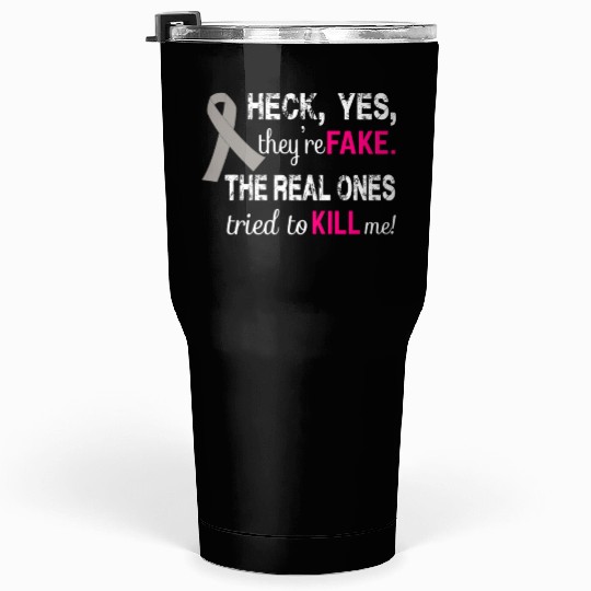 Breast cancer - The real ones tried to kill me Tumblers 30 Oz