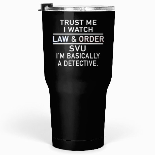 trust me I watch law and order SVU I am basically Tumblers 30 Oz