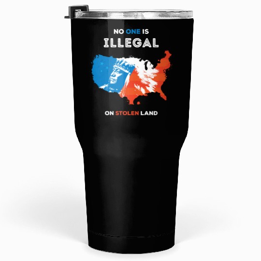 No One Is Illegal on Stolen Land Tumblers 30 Oz