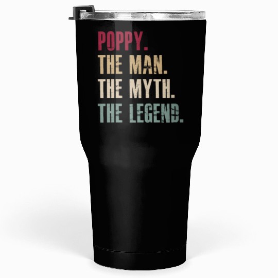 Poppy the man the myth the legend Tumblers 30 Oz