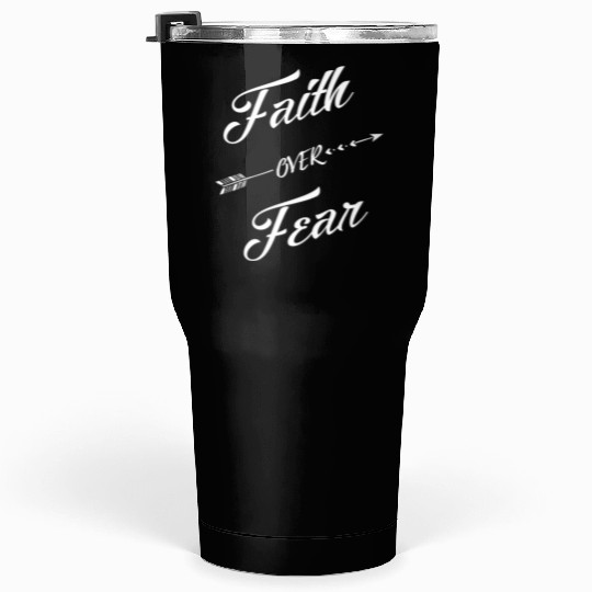 Faith Over Fear - Christians Faith over Fear Tumblers 30 Oz
