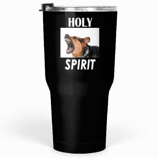 Holy Spirit dog barking Tumblers 30 Oz
