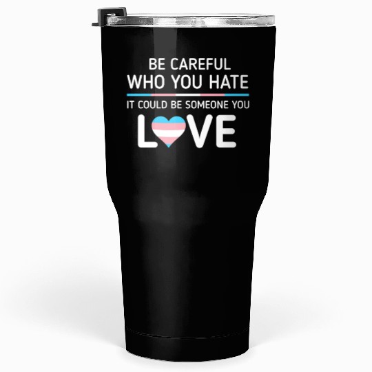 Be careful Who You Hate Transgender Pride Tumblers 30 Oz
