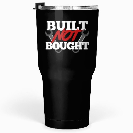 Built not bought Tumblers 30 Oz