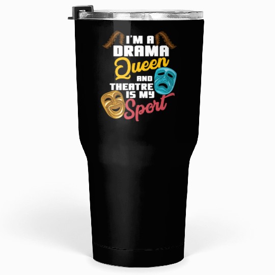 I'm A Drama Queen And Theatre Is My Sport Theater Tumblers 30 Oz