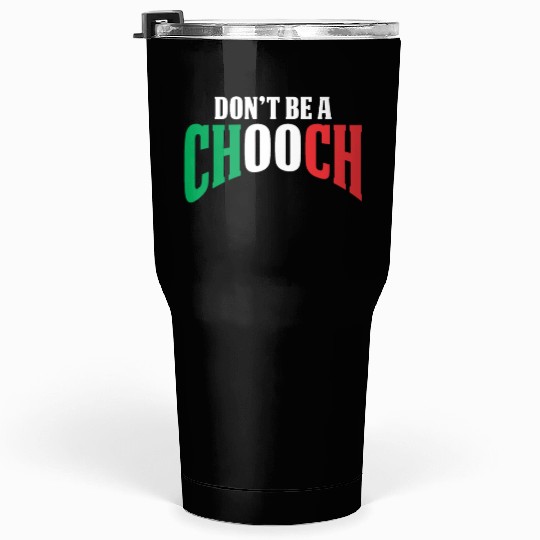 Don't Be A Chooch Funny Italian Dad Fathers Day Tumblers 30 Oz