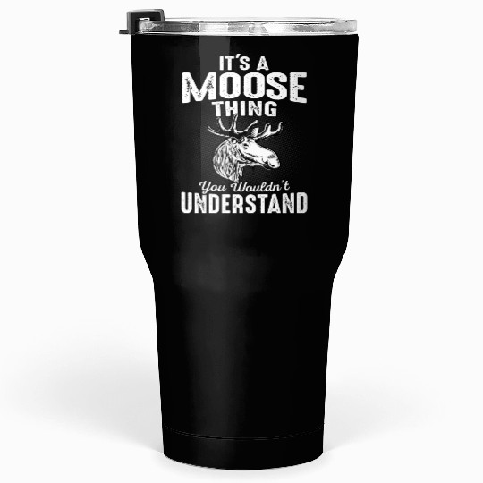 It's Moose Thing Funny Moose Lover Gift Tumblers 30 Oz