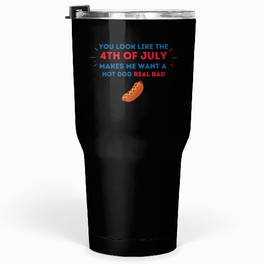 4th Of July Makes Me Want A Hot Dog Real Bad Tumblers 30 Oz