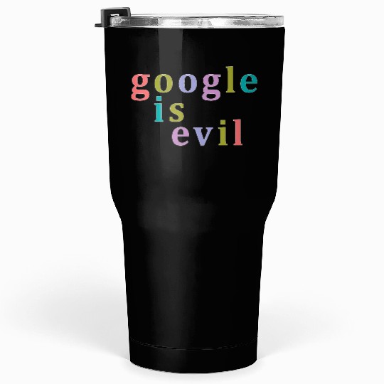 Google Is Evil Nbr 01 Tumblers 30 Oz
