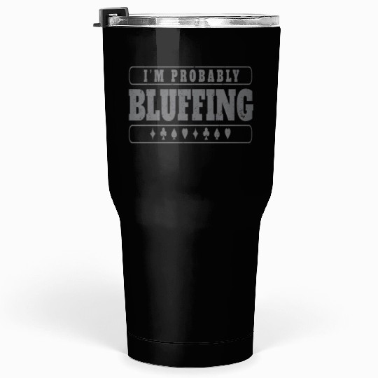 Im Probably Bluffing Tumblers 30 Oz