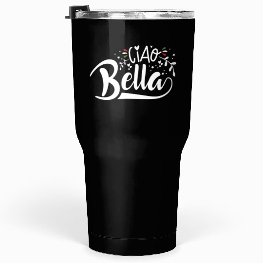 Ciao Bella Italy Quote In Italian Graphic Tumblers 30 Oz