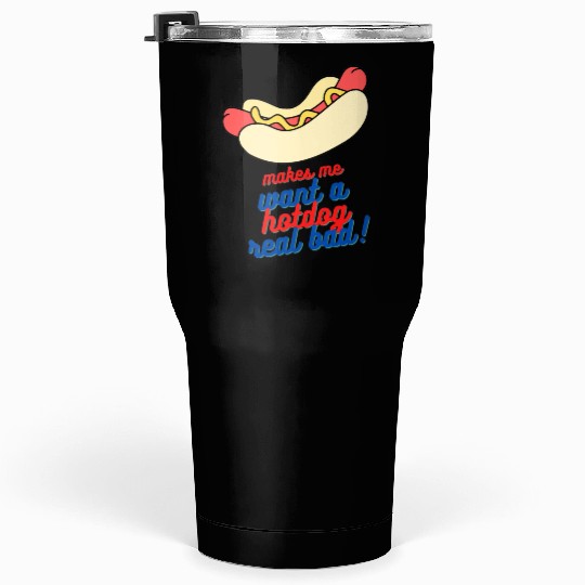 Makes me want a hot dog real bad Tumblers 30 Oz