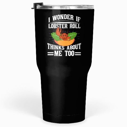I Wonder If Lobster Roll Thinks About Me Too Food Tumblers 30 Oz