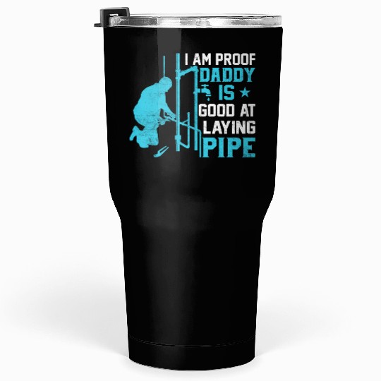 I am Proof Daddy is Good at Laying Pipe Tumblers 30 Oz