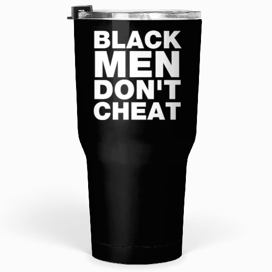Black Men Don't Cheat Tumblers 30 Oz