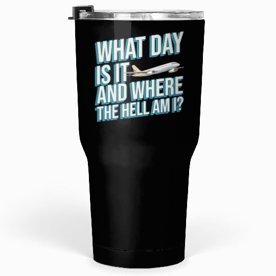 Aviation What Day Is It And Where The Hell Am I Tumblers 30 Oz