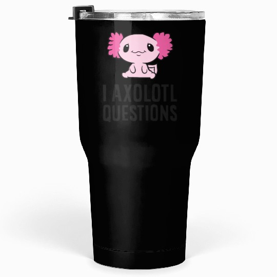 I Axolotl Questions Pet Axolotl Cute Axolotl Tumblers 30 Oz