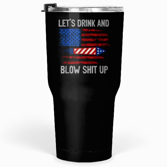let's drink and blow shit up Tumblers 30 Oz