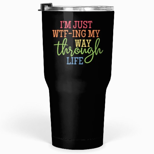 I'm Just WTF-ing My Way Through Life Classic Tumblers 30 Oz