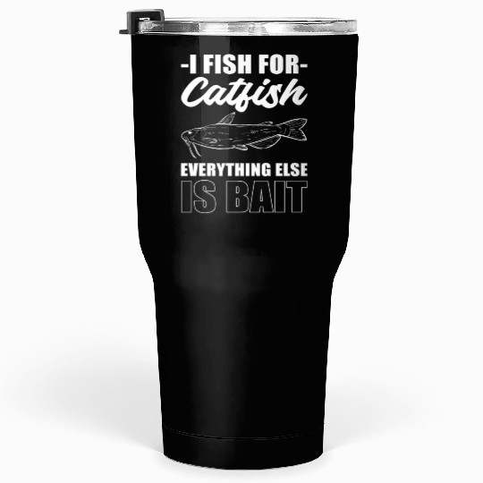I Fish For Catfish Everything Else Is Bait Tumblers 30 Oz