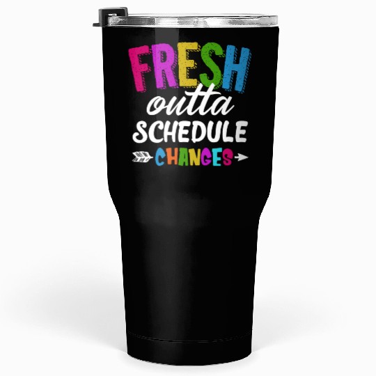 Fresh Outta Schedule Changes Funny Sarcasm Teacher Tumblers 30 Oz