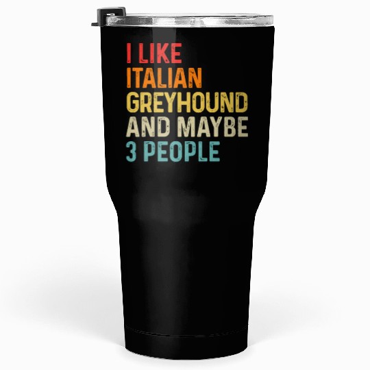 I Like Italian Greyhound And Maybe 3 People Dog Tumblers 30 Oz