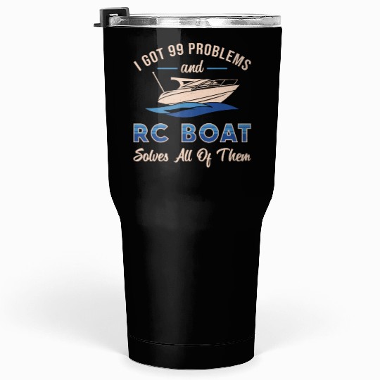 I Got 99 Problems And RC Boat Model Funny RC Boats Tumblers 30 Oz