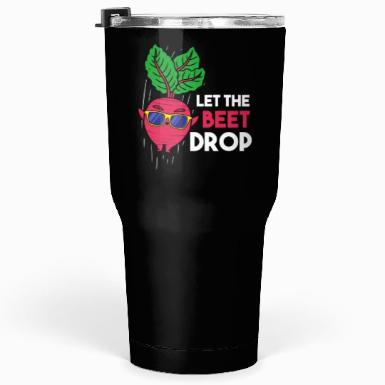 Let The Beet Drop For Vegetable Lover Tumblers 30 Oz