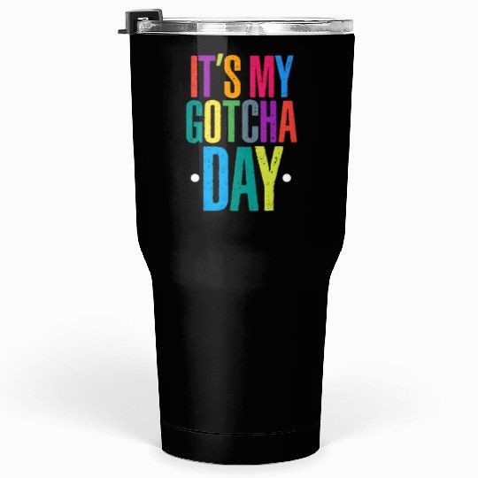 It's My Gotcha Day Tumblers 30 Oz
