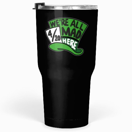 We Are all Mad 420 Here mad hatter Tumblers 30 Oz