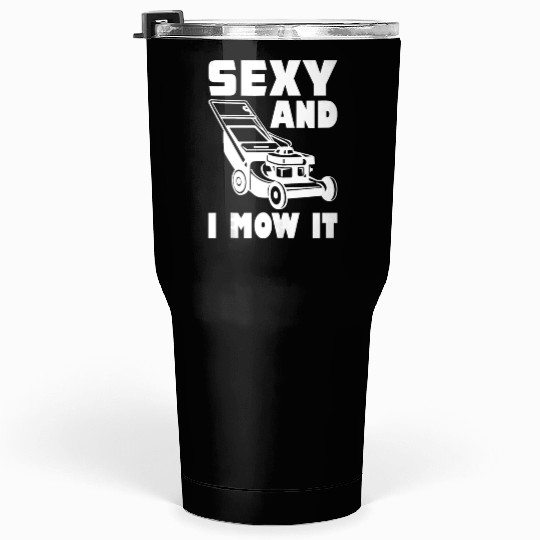 Gardening Im Sexy And I Mow It Gardener Lawn Grass Tumblers 30 Oz