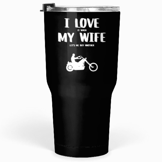 I love it when my wife - funny chopper Tumblers 30 Oz