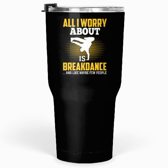 All I Worry About Is Breakdance Funny Hip-Hop Tumblers 30 Oz