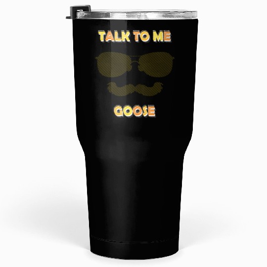 Talk To Me Goose Tumblers 30 Oz